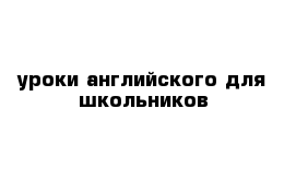 уроки английского для школьников